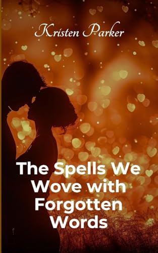 The Spells We Wove with Forgotten Words von Kristen Parker