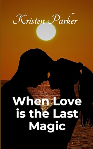 When Love is the Last Magic von Kristen Parker