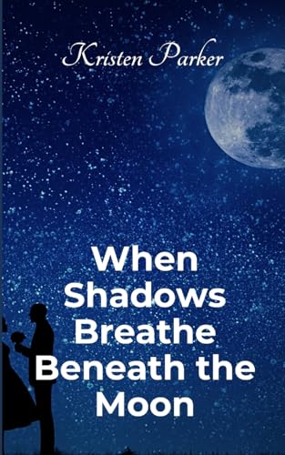 When Shadows Breath Beneath the Moon von Kristen Parker