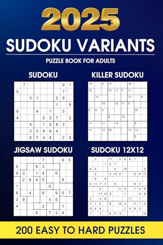 2025 Sudoku Variants Puzzle Book for Adults - 200 Easy to Hard Puzzles Sudoku, Killer Sudoku, Jigsaw Sudoku, Sudoku 12x12 2025 Sudoku Variants Puzzle Book for Adults - 200 Easy to Hard Puzzles Sudoku, Killer Sudoku, Jigsaw Sudoku, Sudoku 12x12
