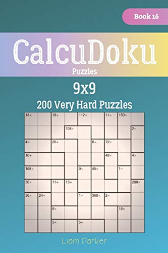 CalcuDoku Puzzles - 200 Very Hard Puzzles 9x9 Book 16 CalcuDoku Puzzles - 200 Very Hard Puzzles 9x9 Book 16
