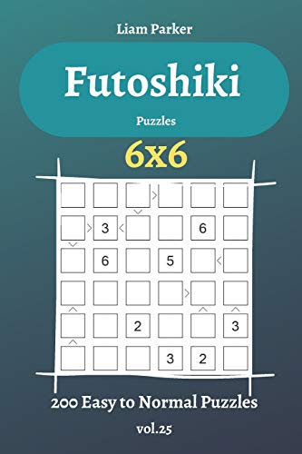 Futoshiki Puzzles - 200 Easy to Normal Puzzles 6x6 vol.25 Futoshiki Puzzles - 200 Easy to Normal Puzzles 6x6 vol.25