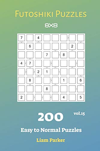 Futoshiki Puzzles - 200 Easy to Normal Puzzles 8x8 vol.15 Futoshiki Puzzles - 200 Easy to Normal Puzzles 8x8 vol.15