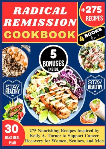 RADICAL REMISSION COOKBOOK: 275 Nourishing Recipes Inspired by Kelly A. Turner to Support Cancer Recovery for Women, Seniors, and Men von Independently published