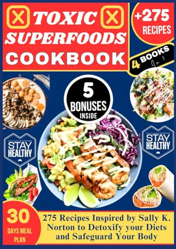 TOXIC SUPERFOODS COOKBOOK: 275 Recipes Inspired by Sally K. Norton to Detoxify your Diets and Safeguard Your Body von Independently published