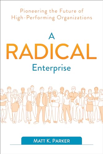 A Radical Enterprise: Pioneering the Future of High-performing Organizations A Radical Enterprise: Pioneering the Future of High-performing Organizations