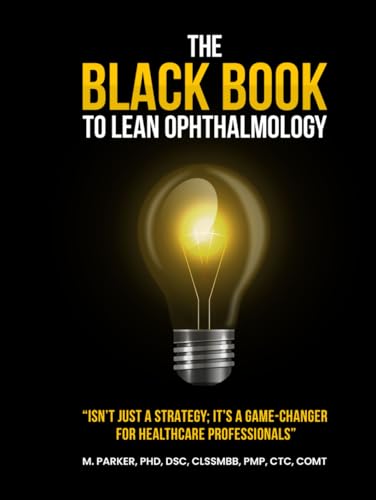 The Black Book To Lean Ophthalmology: Isn't Just a Strategy; It's a Game-Changer for Healthcare Professionals von Independently published