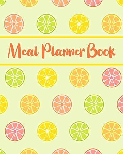 Meal Planner Book: Track and Plan Your Breakfast, Lunch, and Dinner Daily - Weekly Grocery Shopping List Checklist Included - Citrus Fruit Cover Design (Daily Meal Planners, Band 9)