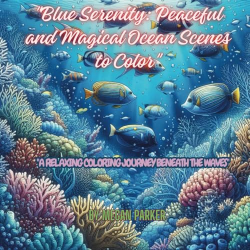 Blue Serenity: Peaceful and Magical Ocean Scenes to Color: Coloring, Underwater, Sea, Flora, Fishes, Plantations (Coloring Books, Band 3) von Independently published