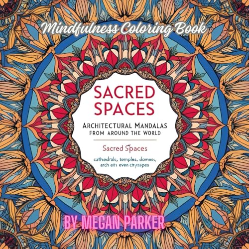 Mindfulness Coloring Book: "Sacred Spaces: Architectural Mandalas from Around the World": Mandalas inspired by the symmetry of famous architectural ... temples, domes, arches, and even cityscapes von Independently published