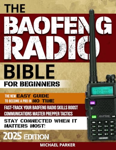 THE BAOFENG RADIO BIBLE: Essential Ultimate Guerrilla’s Guide for Beginners to Advanced, Step-by-Step Manual to Becoming a Pro, Fortify Communications ... Secure and Self-Sufficient Living, Band 1) von Independently published