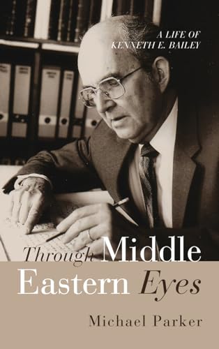 Through Middle Eastern Eyes: A Life of Kenneth E. Bailey von Wipf and Stock