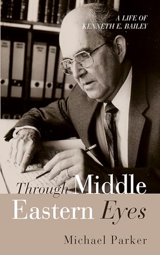 Through Middle Eastern Eyes: A Life of Kenneth E. Bailey von Wipf and Stock