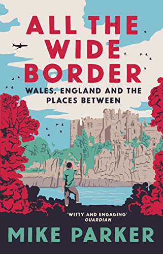All the Wide Border: Wales, England and the Places Between All the Wide Border: Wales, England and the Places Between