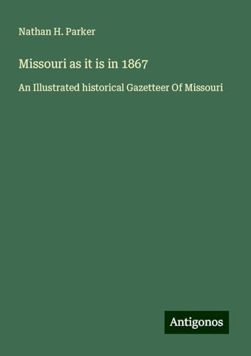 Missouri as it is in 1867: An Illustrated historical Gazetteer Of Missouri