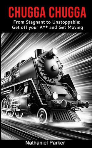 Chugga Chugga: From Stagnant to Unstoppable: Get off your A** and Get Moving von Independently published