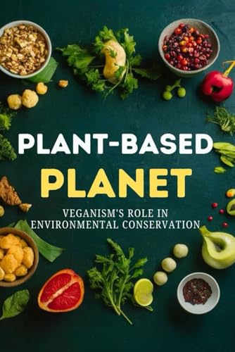 Plant-Based Planet: Veganism's Role in Environmental Conservation von Independently published