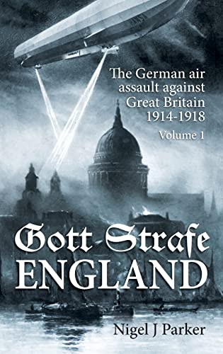 Gott Strafe England. Volume 1: The German Air Assault Against Great Britain 1914-1918