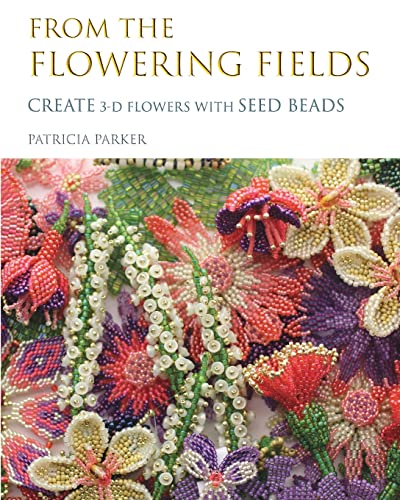 From the Flowering Fields - Create 3-D Flowers with Seed Beads From the Flowering Fields - Create 3-D Flowers with Seed Beads