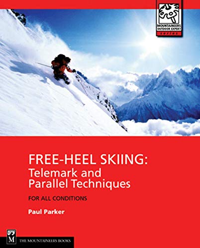 Free-Heel Skiing: Telemark and Parallel Techniques for All Conditions: Telemark and Parallel Techniques for All Conditions, 3rd Edition (Mountaineers Outdoor Expert Series)