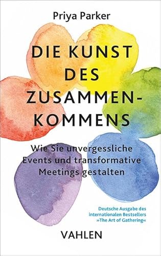 Die Kunst des Zusammenkommens: Wie Sie unvergessliche Events und transformative Meetings gestalten von Vahlen