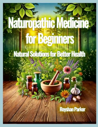 Naturopathic Medicine for Beginners: Natural Solutions for Better Health von Lulu.com