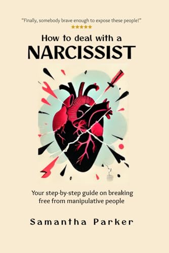 How To Deal With A Narcissist: Your Step By Step Guide On Breaking Free From Manipulative People | Narcissist Book For Relationships, Including Daughter, Parents, Children and Healing von Independently published