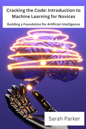 Cracking the Code: Introduction to Machine Learning for Novices: Building a Foundation for Artificial Intelligence von Independently published