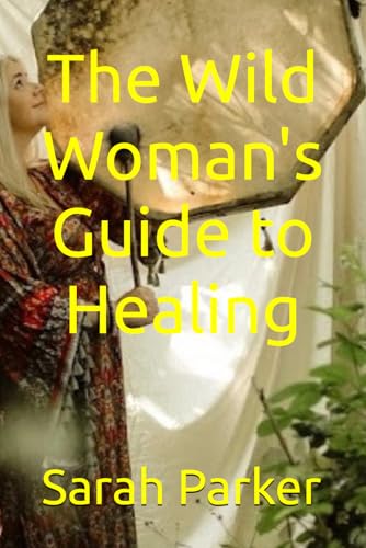 The Wild Woman's Guide to Healing von Independently published