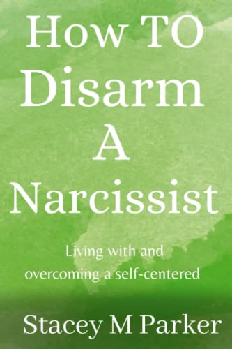 How To Disarm A Narcissistic: Living with and overcoming a self-centered von Independently published
