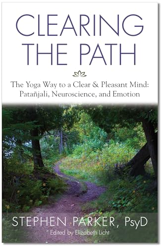 Clearing the Path: The Yoga Way to a Clear and Pleasant Mind: The Yoga Way to a Clear and Pleasant Mind: Patanjali, Neuroscience, and Emotion