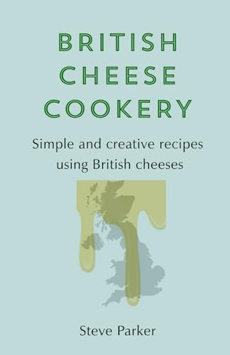 British Cheese Cookery: Simple and creative recipes using British cheeses