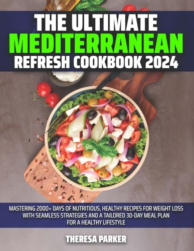 The Ultimate Mediterranean Refresh Cookbook 2024: Mastering 2000+ Days of Nutritious, Healthy Recipes for Weight Loss with Seamless Strategies and a Tailored 30-Day Meal Plan for a Healthy lifestyle von Independently published