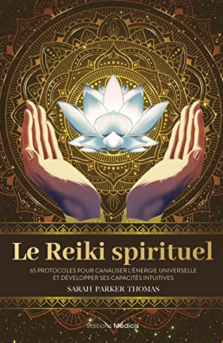Le Reiki spirituel - 65 protocoles pour canaliser l'énergie universelle et développer ses capacités intuitives Le Reiki spirituel - 65 protocoles pour canaliser l'énergie universelle et développer ses capacités intuitives