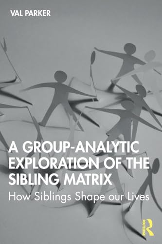 A Group-Analytic Exploration of the Sibling Matrix: How Siblings Shape our Lives A Group-Analytic Exploration of the Sibling Matrix: How Siblings Shape our Lives von Routledge