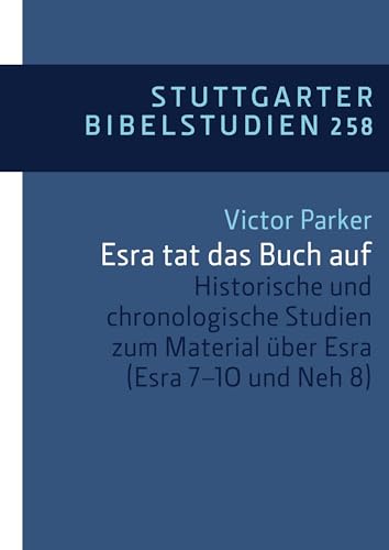 Historische und chronologische Studien zum Material über Esra (Esr. 7-10 und Neh. 8): SBS 258: Parker, Studien zu Esra (Stuttgarter Bibelstudien (SBS))