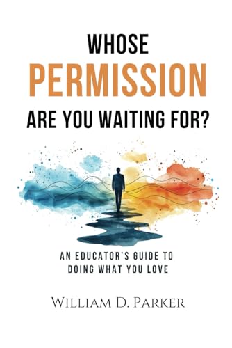 Whose Permission Are You Waiting For?: An Educator’s Guide to Doing What You Love von ConnectEDD