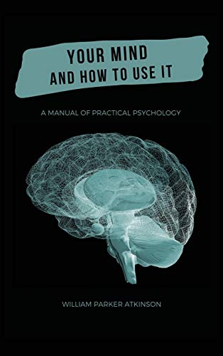 Your Mind and How to Use It - A Manual of Practical Psychology Your Mind and How to Use It - A Manual of Practical Psychology von Alicia Editions