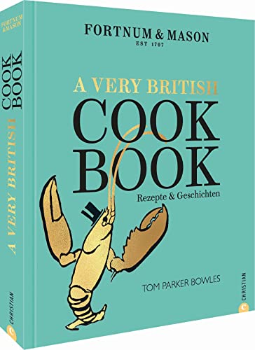 Kochbuch England: Fortnum & Mason – A Very British Cookbook: 111 authentische, britische Rezepte vom Lifestyle-Haus Fortnum & Mason. Von der britischen Kochkoryphäe Tom Parker-Bowles.