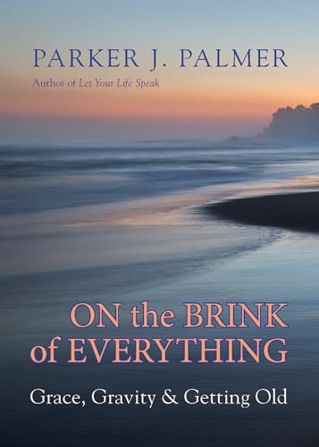 On the Brink of Everything: Grace, Gravity, and Getting Old von Berrett-Koehler