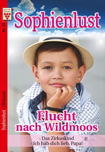Sophienlust Nr. 22: Flucht nach Wildmoos / Das Zirkuskind / Ich hab dich lieb, Papa!: Ein Kelter Books Familienroman