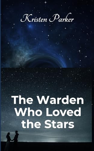 The Warden Who Loved the Stars von Kristen Parker
