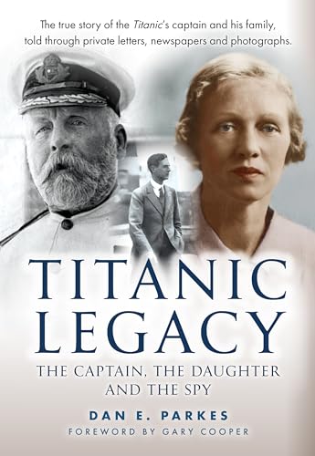 Titanic Legacy: The Captain, His Daughter and the Spy Titanic Legacy: The Captain, His Daughter and the Spy von Amberley Publishing