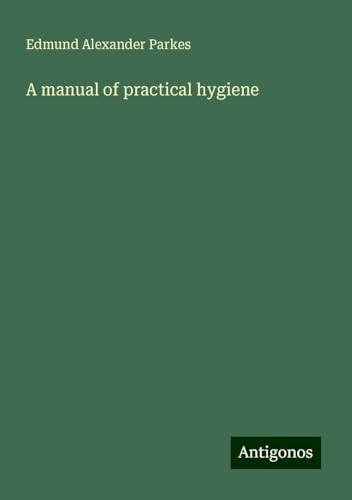A manual of practical hygiene von Antigonos Verlag