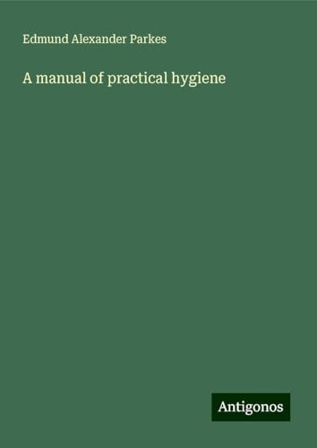 A manual of practical hygiene von Antigonos Verlag
