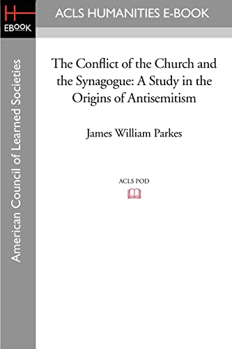 The Conflict of the Church and the Synagogue: A Study in the Origins of Antisemitism (Acls History E-book Project Reprint Series)