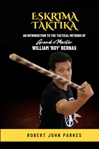 Eskrima Taktika: An Introduction to the Tactical Methods of Grand Master William 'Boy' Bernas (Eskrima Media Series) von Independently published