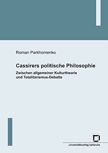 Cassirers politische Philosophie: Zwischen allgemeiner Kulturtheorie und Totalitarismus-Debatte: Dissertationsschrift. Diss.