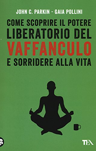 Come scoprire il potere liberatorio del vaffanculo e sorridere alla vita (TEA Varia)