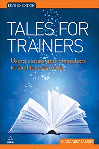 Tales for Trainers: Using Stories and Metaphors to Facilitate Learning